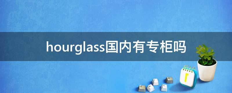 hourglass国内有专柜吗 hourglass哪里买便宜