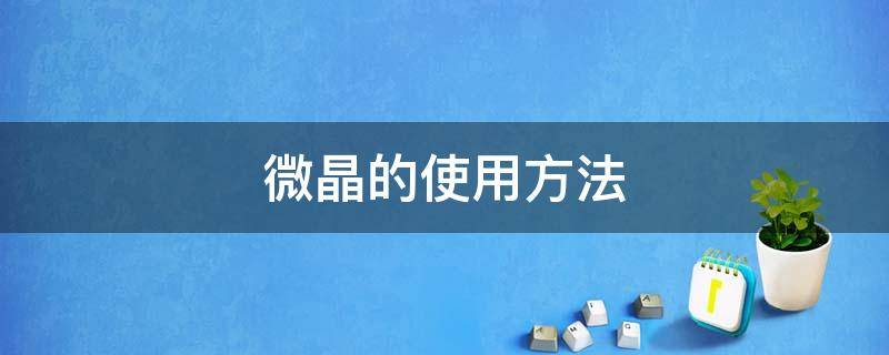 微晶的使用方法 微晶使用方法及注意事项?