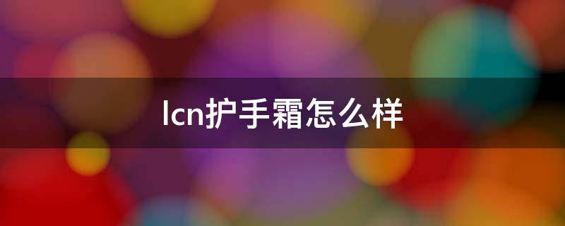 lcn护手霜怎么样（lp护手霜好用吗）