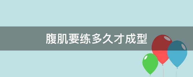 腹肌要练多久才成型（腹肌要练多久才成型睡前一个动作）