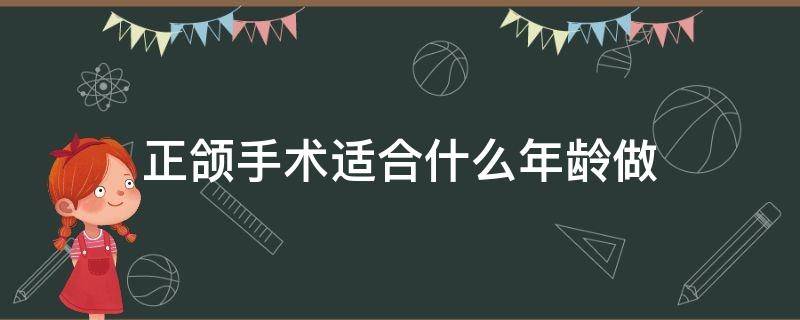 正颌手术适合什么年龄做 正颌手术什么年龄做最好