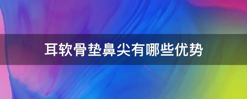 耳软骨垫鼻尖有哪些优势 耳软骨垫鼻尖是垫在哪个位置