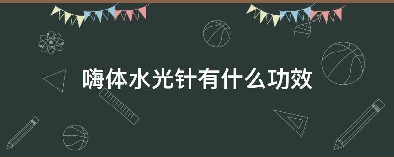 嗨体水光针有什么功效 嗨体水光针有什么功效好不好