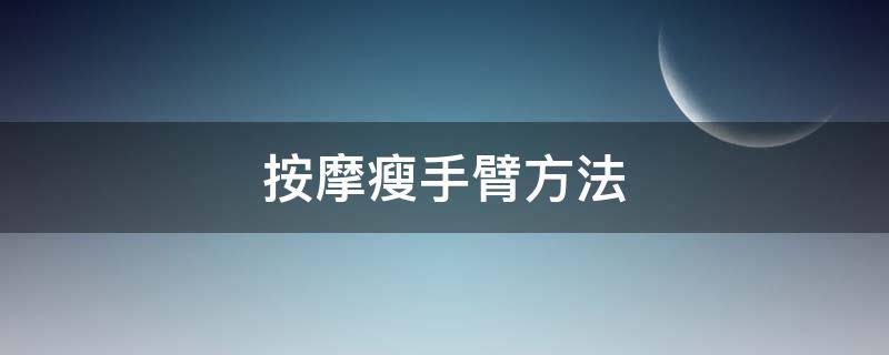 按摩瘦手臂方法 按摩瘦手臂方法有哪些