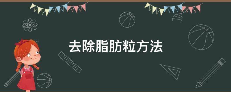 去除脂肪粒方法 去除脂肪粒的办法