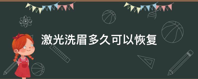 激光洗眉多久可以恢复（激光洗眉多久可以恢复颜色）