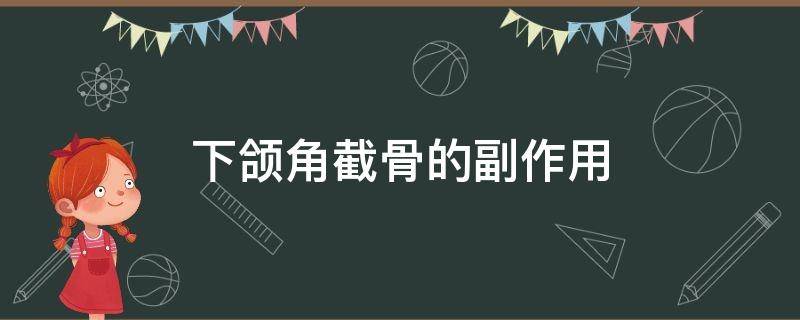 下颌角截骨的副作用（下颌角截骨真实感受）