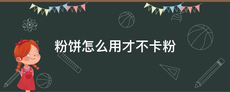 粉饼怎么用才不卡粉 粉饼不卡粉的小妙招