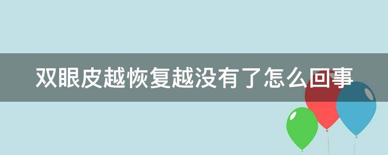 双眼皮越恢复越没有了怎么回事（双眼皮越恢复越难看咋回事）