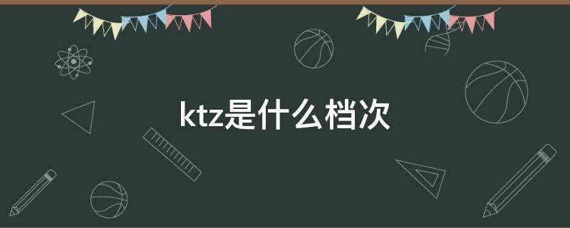 ktz是什么档次 kqtqk什么档次