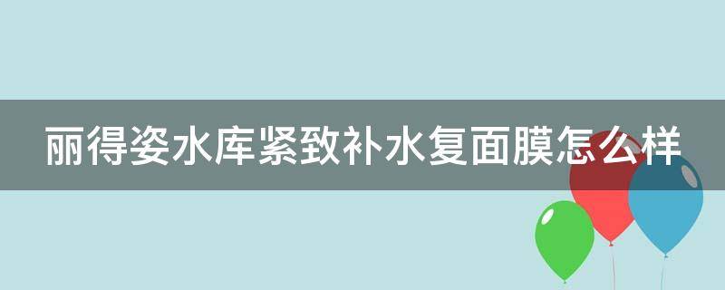 丽得姿水库紧致补水复面膜怎么样（丽得姿保湿面膜怎么样）