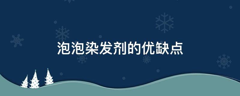 泡泡染发剂的优缺点（泡泡染发剂的优缺点 视频）