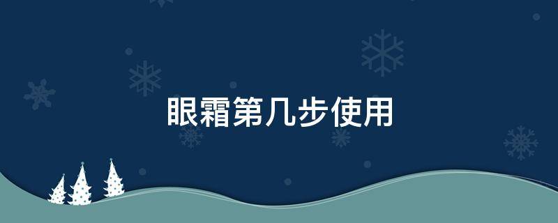 眼霜第几步使用 眼霜第几步使用比较好