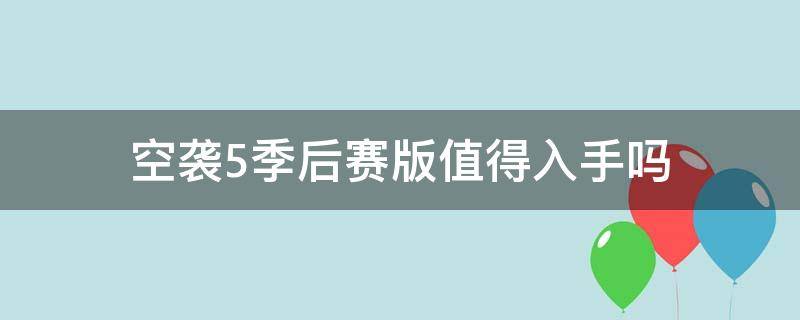 空袭5季后赛版值得入手吗（空袭五实战测评）