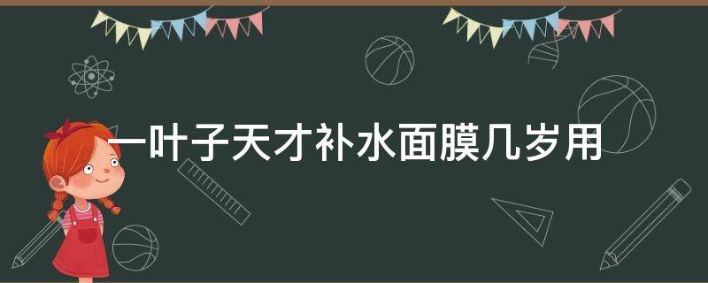 一叶子天才补水面膜几岁用 一叶子补水天才怎么样