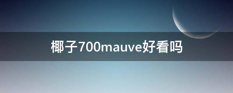 椰子700mauve好看吗（椰子700值得买吗）