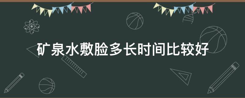 矿泉水敷脸多长时间比较好 矿泉水敷脸多长时间最好