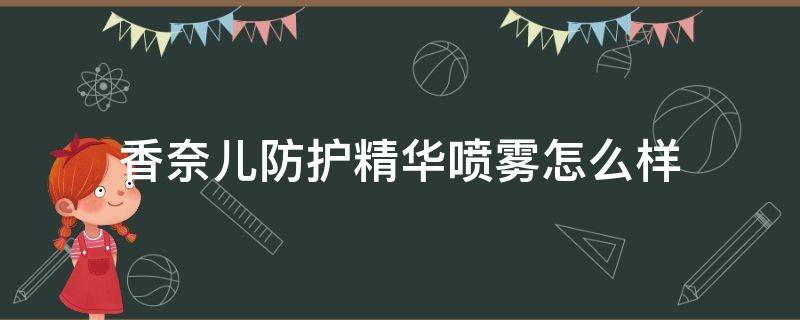 香奈儿防护精华喷雾怎么样（香奈儿防护精华喷雾怎么样用）