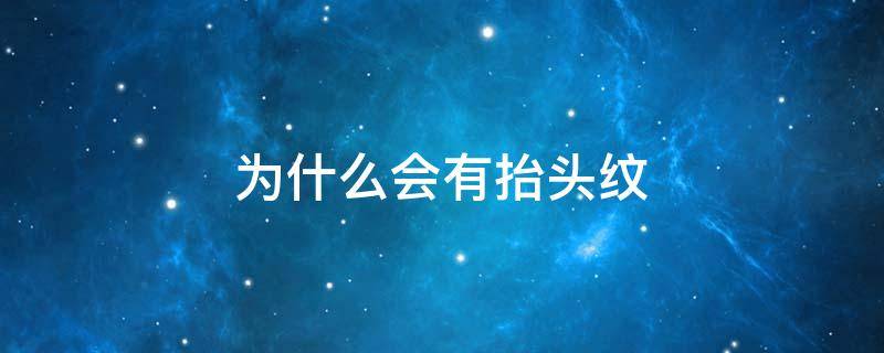 为什么会有抬头纹 为什么会有抬头纹,要如何减去