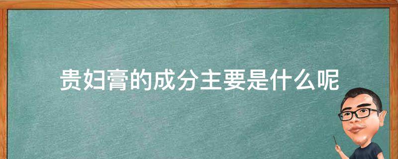 贵妇膏的成分主要是什么呢 贵妇膏的成分主要是什么呢英文