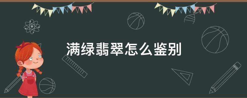 满绿翡翠怎么鉴别 满绿翡翠怎么鉴别真假视频