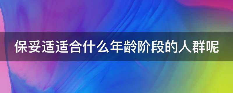 保妥适适合什么年龄阶段的人群呢 保妥适效果好吗