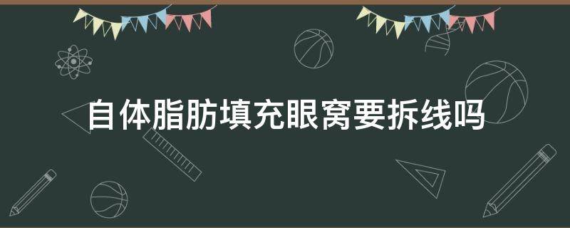 自体脂肪填充眼窝要拆线吗（自体脂肪填充眼窝要拆线吗图片）