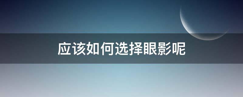 应该如何选择眼影呢 怎么样选择眼影