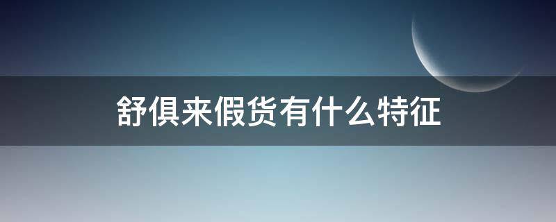 舒俱来假货有什么特征 舒俱来有造假吗