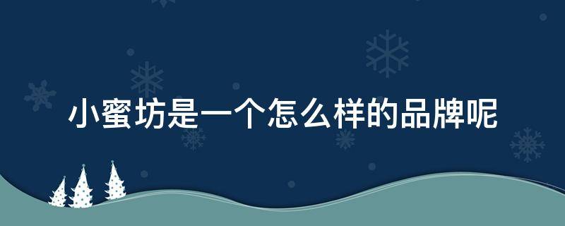 小蜜坊是一个怎么样的品牌呢 小蜜坊是一个怎么样的品牌呢英文