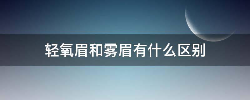 轻氧眉和雾眉有什么区别（轻氧眉和雾眉哪个更好一点）