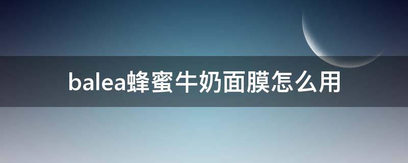 balea蜂蜜牛奶面膜怎么用（balea面膜要洗吗）