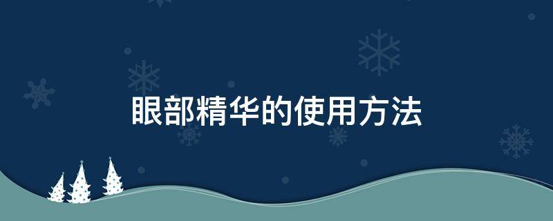 眼部精华的使用方法 眼部精华如何使用