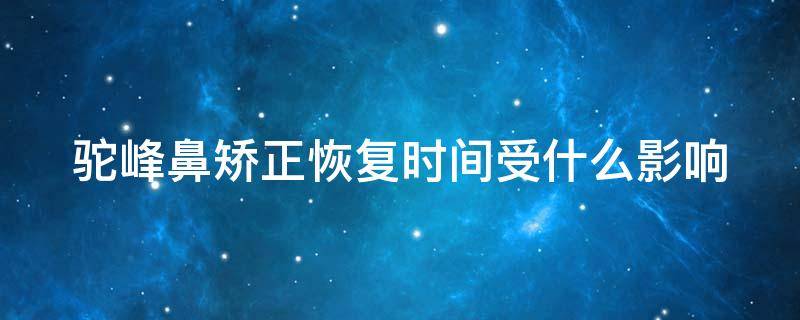 驼峰鼻矫正恢复时间受什么影响 驼峰鼻矫正会不会留下后遗症