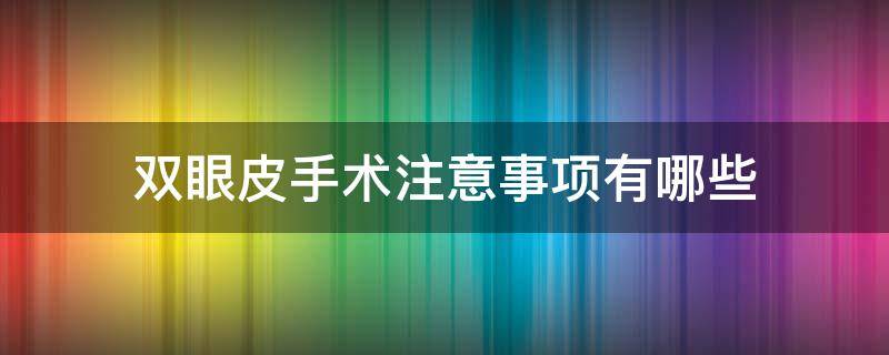 双眼皮手术注意事项有哪些 做完埋线双眼皮手术注意事项有哪些