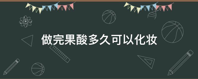 做完果酸多久可以化妆 做了果酸多久可以用护肤品