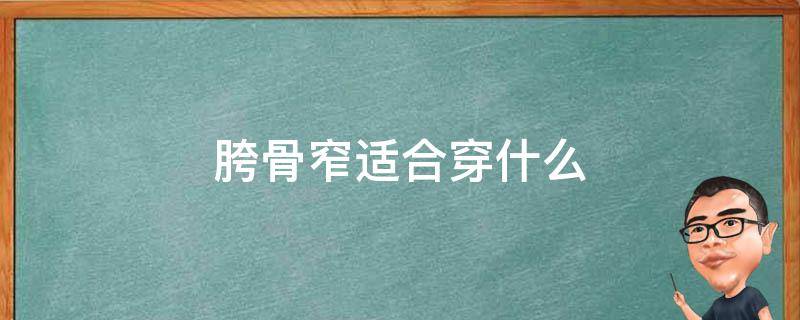 胯骨窄适合穿什么 胯骨窄适合穿什么裤子