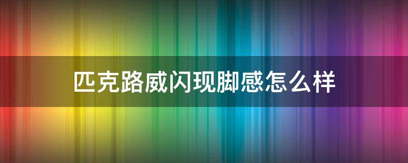 匹克路威闪现脚感怎么样 匹克闪现路威和闪现有什么区别