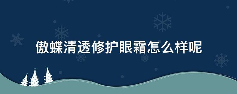 傲蝶清透修护眼霜怎么样呢 傲蝶清透修护眼霜怎么样呢知乎