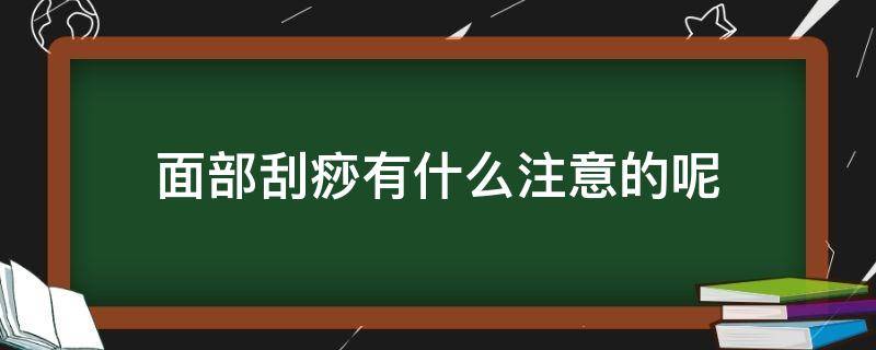 面部刮痧有什么注意的呢（面部刮痧应该注意什么）