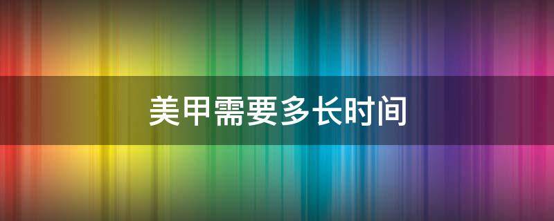 美甲需要多长时间 一般做美甲需要多长时间