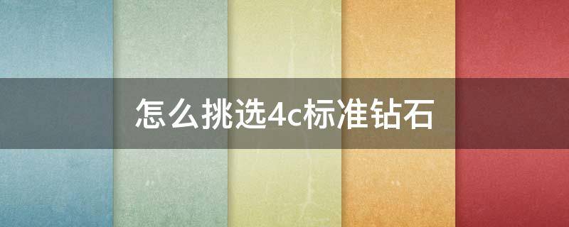 怎么挑选4c标准钻石 挑选钻石的4c标准