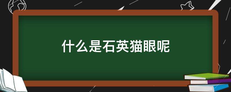 什么是石英猫眼呢（什么是石英猫眼呢图片）