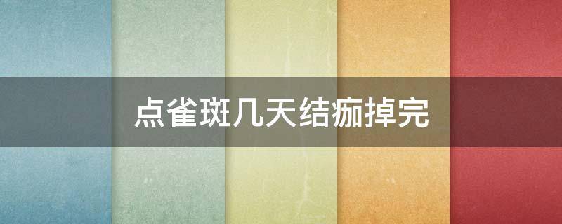 点雀斑几天结痂掉完 点雀斑几天结痂掉完又长出来