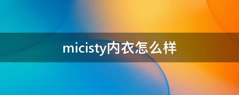 micisty内衣怎么样（miiow内衣怎么样）