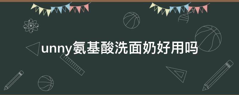 unny氨基酸洗面奶好用吗 unny氨基酸洗面奶真假辨别