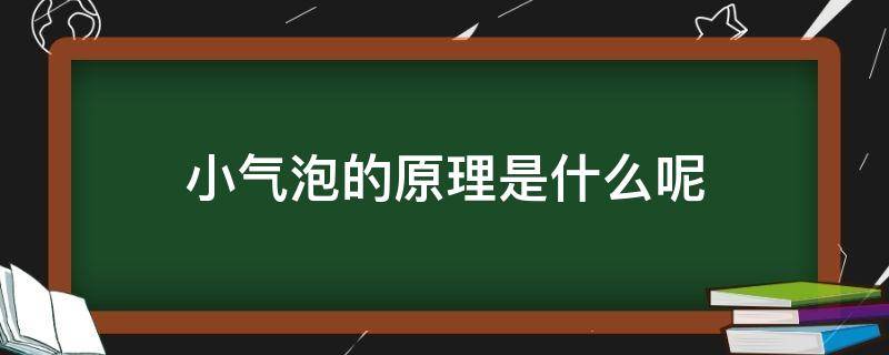 小气泡的原理是什么呢（小气泡的原理是什么呢视频）