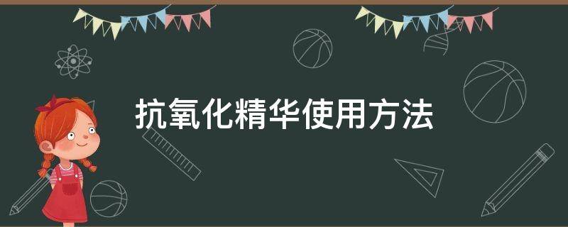 抗氧化精华使用方法 抗氧化精华的使用步骤