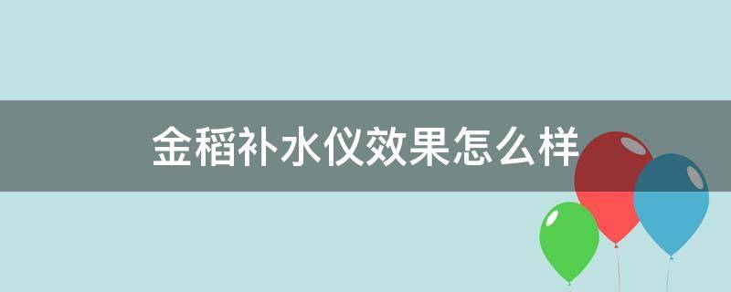 金稻补水仪效果怎么样 金稻补水仪效果怎么样啊