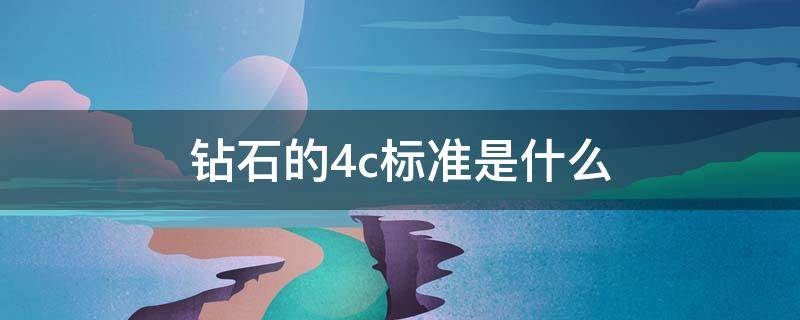 钻石的4c标准是什么 钻石的4c标准是什么